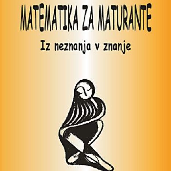 Matematika za maturante - Iz neznanja v znanje